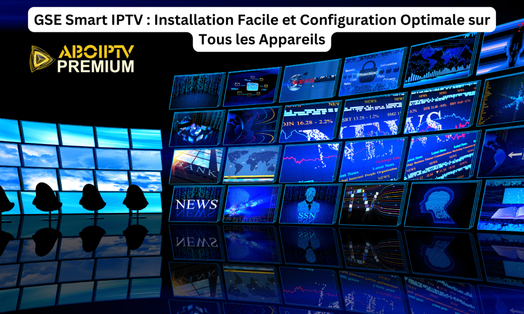 GSE Smart IPTV Installation Facile et Configuration Optimale sur Tous les Appareils